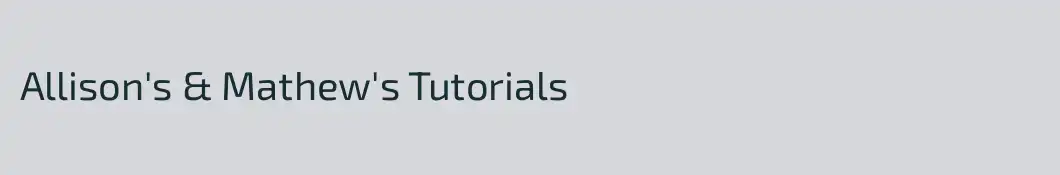 Allison's & Mathew's Tutorials